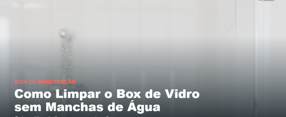 Como Limpar Box de Vidro e Evitar Manchas de Água: Guia de Manutenção