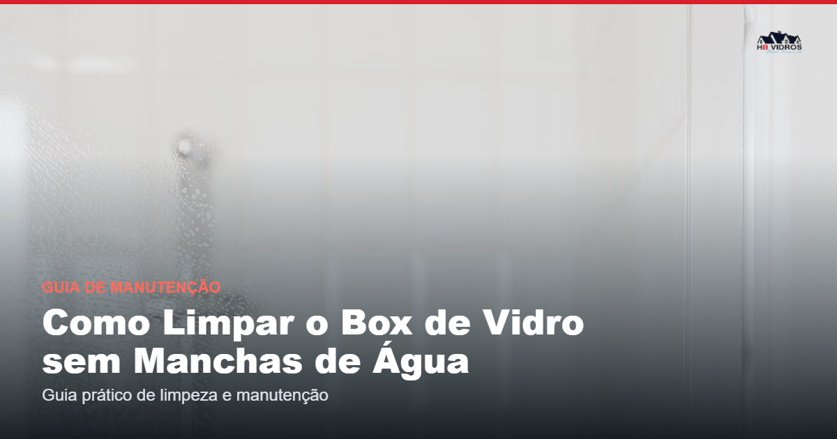 Como Limpar Box de Vidro e Evitar Manchas de Água: Guia de Manutenção