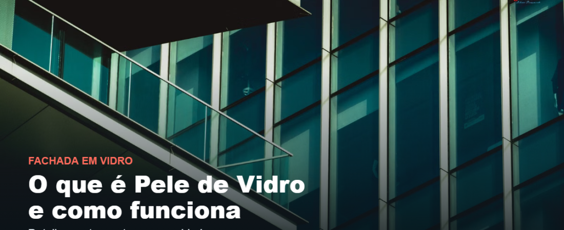 Pele de Vidro: o que é, como funciona o detalhamento e quando vale a pena na fachada