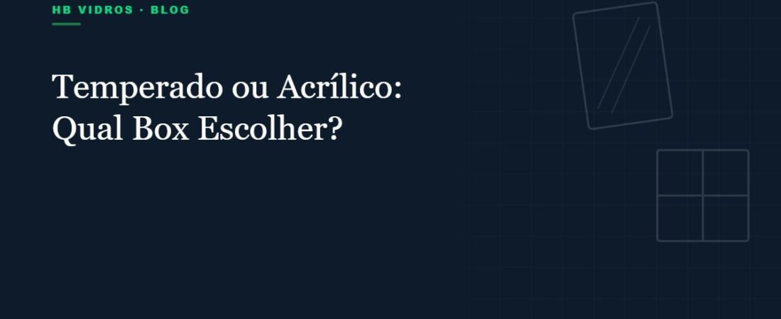 Box de Vidro Temperado ou Acrílico: Qual Escolher para o Seu Banheiro?