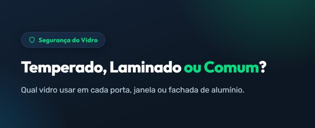 Vidro Temperado, Laminado ou Comum: Qual Usar na Sua Esquadria de Alumínio?